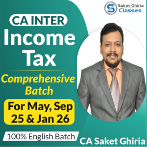 CA Inter Income Tax Comprehensive Batch For May 25, Sep 25 & Jan 26 By CA Saket Ghiria (100 % English Batch)