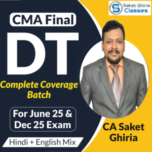 CMA Final Direct Tax Complete Coverage Batch For June 25 & Dec 25 By CA Saket Ghiria (Hindi + English Mix)