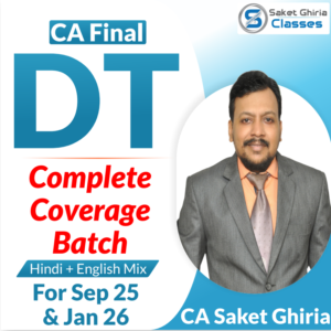 CA Final Direct Tax Complete Coverage Batch For Sep 25 & Jan 26 By CA Saket Ghiria (Hindi + English Mix)