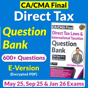 CA/CMA Final Direct Tax Question Bank E-Version (Encrypted PDF) for May 25, Sep 25 & Jan 26 by CA Saket Ghiria